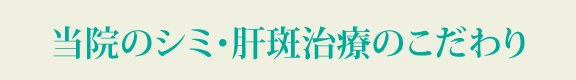 当院のシミ・肝斑治療のこだわり